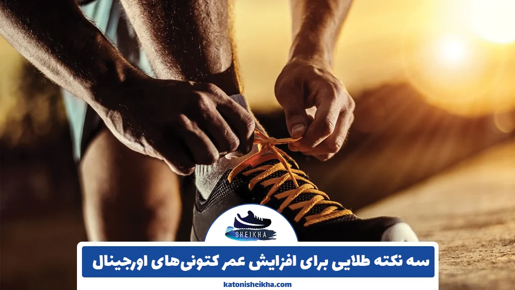 ۳ نکته طلایی برای افزایش عمر کتونیهای اورجینال